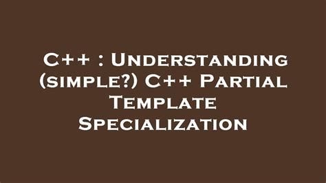 5 Ways To Master C++ Partial Template Specialization