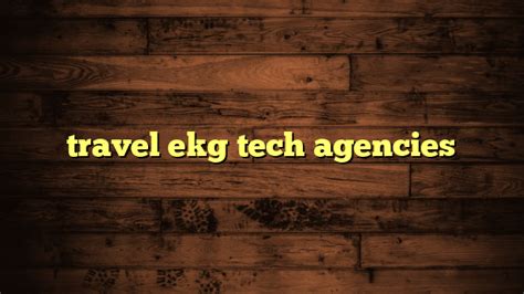 7 Top Travel Ekg Tech Agencies To Work With