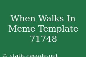 When Walks In Meme Template Explained